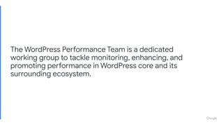 The WordPress Performance Team is a dedicated
working group to tackle monitoring, enhancing, and
promoting performance in ...