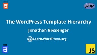 Confidential Customized for Lorem Ipsum LLC Version 1.0
Jonathan Bossenger
The WordPress Template Hierarchy
Learn.WordPress.org
 