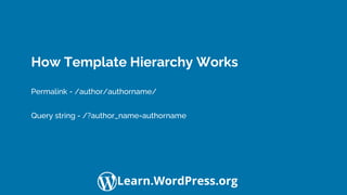 Confidential Customized for Lorem Ipsum LLC Version 1.0
Learn.WordPress.org
How Template Hierarchy Works
Permalink - /author/authorname/
Query string - /?author_name=authorname
 
