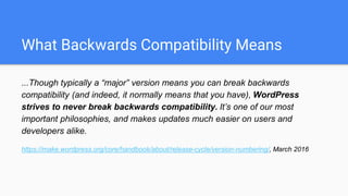 What Backwards Compatibility Means
...Though typically a “major” version means you can break backwards
compatibility (and ...