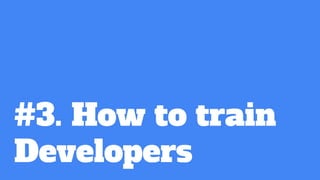 #3. How to train
Developers
 