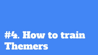 #4. How to train
Themers
 