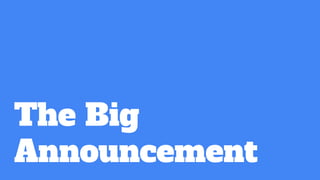 The Big
Announcement
 