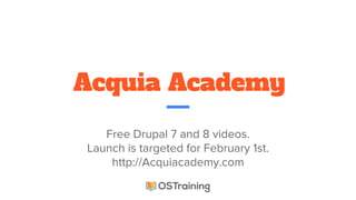 Acquia Academy
Free Drupal 7 and 8 videos.
Launch is targeted for February 1st.
http://Acquiacademy.com
 