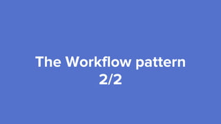 The Workflow pattern
2/2
 