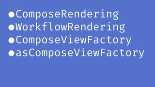 ●ComposeRendering
●WorkflowRendering
●ComposeViewFactory
●asComposeViewFactory
 