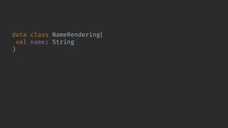 data class NameRendering(
val name: String
) : AndroidViewRendering<NameRendering> {
override val viewFactory: ViewFactory<NameRendering>
get() = LayoutRunner.bind(
layoutId = layout.rendering_layout,
constructor = ::RenderingViewBinding
)
}
 