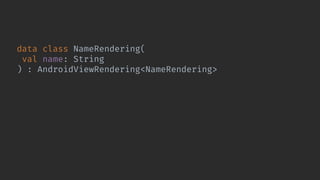 data class NameRendering(
val name: String
) : AndroidViewRendering<NameRendering> {
override val viewFactory: ViewFactory<NameRendering>
get() = LayoutRunner.bind(
layoutId = layout.rendering_layout,
constructor = ::RenderingViewBinding
)
}
 