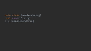 data class NameRendering(
val name: String
) : ComposeRendering {
@Composable
override fun Content(viewEnvironment: ViewEnvironment) {
BasicText(name)
}
}
 