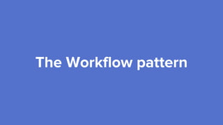 The Workflow pattern
 