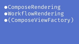 ●ComposeRendering
●WorkflowRendering
●(ComposeViewFactory)
 