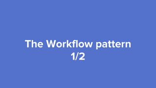 The Workflow pattern
1/2
 
