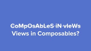 CoMpOsAbLeS iN vIeWs
Views in Composables?
 