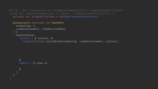 fun <R : Any> ViewFactory<R>.asComposeViewFactory(): ComposeViewFactory<R> =
(this as? ComposeViewFactory) ?: object : ComposeViewFactory<R>() {
private val originalFactory = this@asComposeViewFactory
@Composable override fun Content(
rendering: R,
viewEnvironment: ViewEnvironment
) {
AndroidView(
factory = { context ->
originalFactory.buildView(rendering, viewEnvironment, context)
.also { view ->
checkNotNull(view.getShowRendering<Any>()) {
"View.bindShowRendering should have been called for $view"
}
}
},
update = { view ->
view.showRendering(rendering, viewEnvironment)
}
)
}
}
 