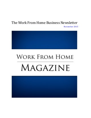  
 
 
The Work From Home Business Newsletter
November 2015
 
 
