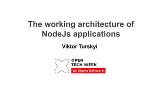 The working architecture of
NodeJs applications
Viktor Turskyi
 