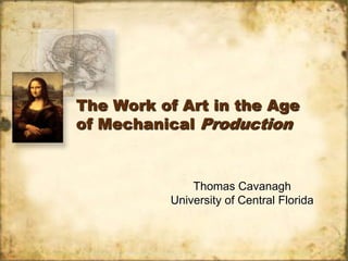 The Work of Art in the Age of Mechanical Production Thomas Cavanagh University of Central Florida 