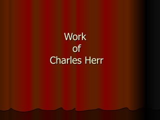 Work  of Charles Herr 