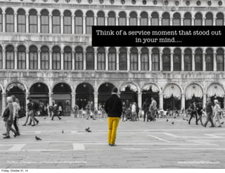 Think of a service moment that stood out 
in your mind.... 
The Work of Management - (c) Matthew Ferrara. All Rights Reserved www,matthewferrara.com 
Friday, October 31, 14 
 