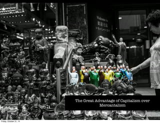 The Great Advantage of Capitalism over 
Mercantalism 
The Work of Management - (c) Matthew Ferrara. All Rights Reserved www,matthewferrara.com 
Friday, October 31, 14 
 