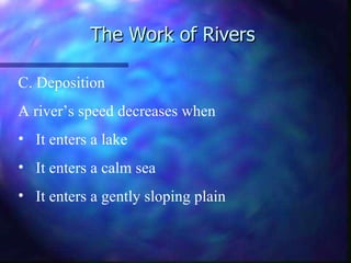The Work of Rivers C. Deposition A river’s speed decreases when It enters a lake It enters a calm sea It enters a gently sloping plain 