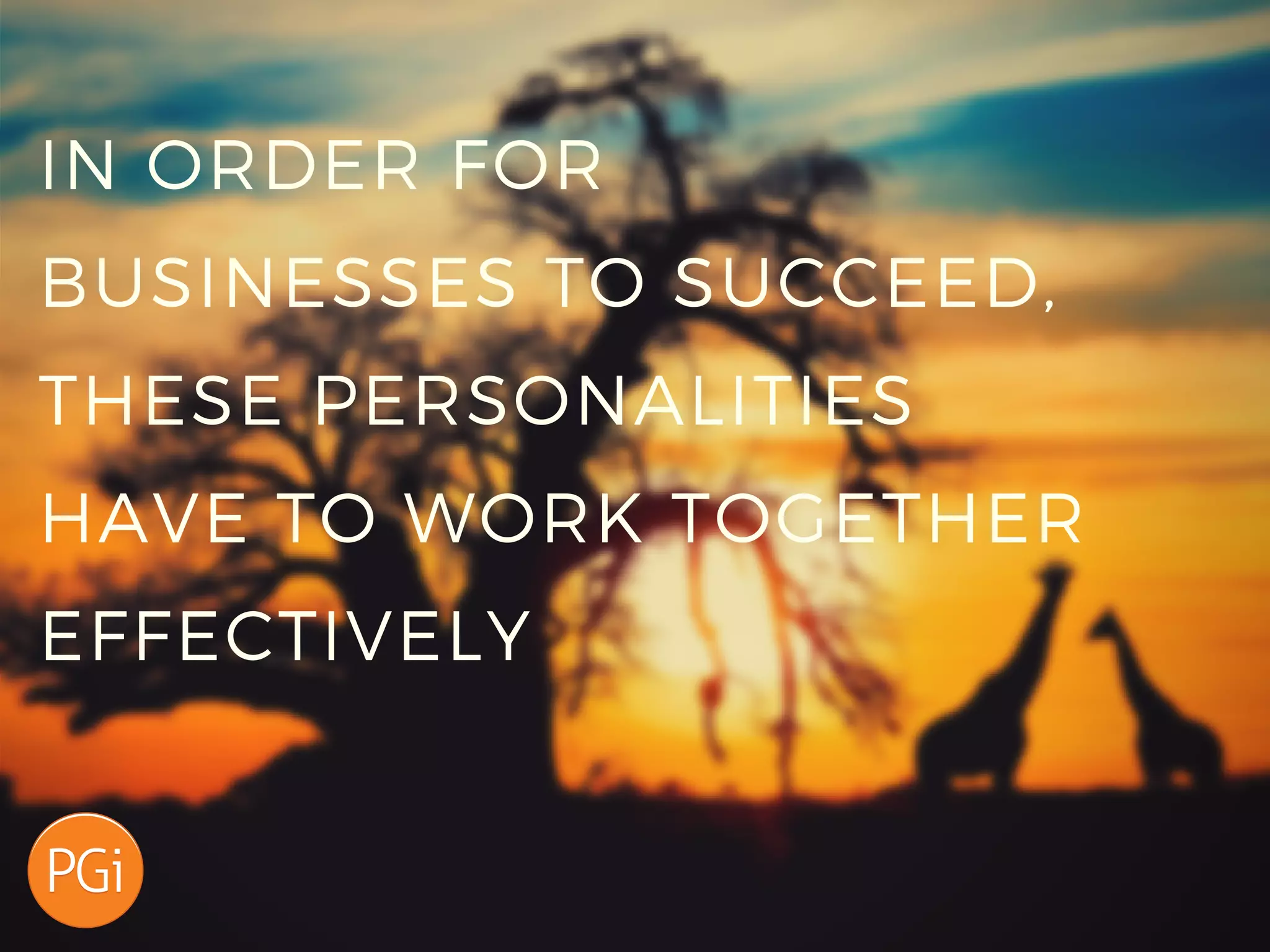 IN ORDER FOR BUSINESSES
TO SUCCEED, THESE
PERSONALITIES HAVE TO
WORK TOGETHER
EFFECTIVELY.
 