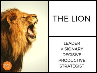 THE LION
LEADER
VISIONARY
DECISIVE
PRODUCTIVE
STRATEGIST
 
