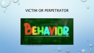 VICTIM OR PERPETRATOR
This Photo by Unknown Author is licensed under CC BY-NC-ND
 