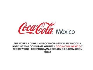 THE WORKPLACE WELLNESS COUNCIL MEXICO RECONOCE A
BODY SYSTEMS CORPORATE WELLNESS, COCA-COLA MÉXICO Y
SPORTS WORLD POR PROGRAMA EDUCATIVO DE ACTIVACIÓN
FÍSICA

 