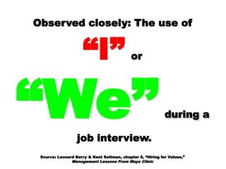 Observed closely: The use ofObserved closely: The use of
“I”“I” oror
“We”“We”during aduring a
job interview.job interview.
 