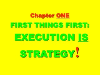 ChapterChapter ONEONE
FIRST THINGSFIRST THINGS
FIRST:FIRST:
EXECUTIONEXECUTION
ISIS STRATEGYSTRATEGY !!
 