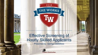 Effective Screening of
Hourly Skilled Applicants
Presented by: George Castellese
 