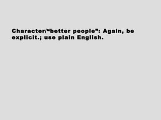Character/“better people”: Again, beCharacter/“better people”: Again, be
explicit.; use plain English.explicit.; use plain English.
 