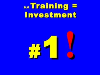 6.66.6 Training =Training =
InvestmentInvestment
## 11!!
 
