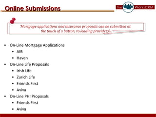 On-Line Mortgage Applications  AIB  Haven  On-Line Life Proposals  Irish Life  Zurich Life Friends First Aviva On-Line PHI Proposals  Friends First Aviva Online Submissions ‘ Mortgage applications and insurance proposals can be submitted at  the touch of a button, to leading providers’. 