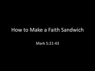 How to Make a Faith Sandwich

         Mark 5:21-43
 