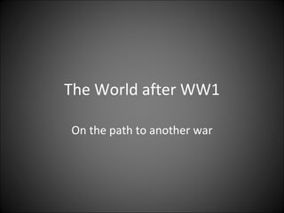 The World after WW1 On the path to another war 