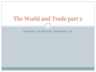 Michael Warnick- History 140 The World and Trade part 2 