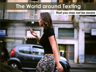           The World around Texting That you may not be aware 
