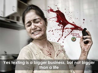 Yes texting is a bigger business, but not bigger than a life 
