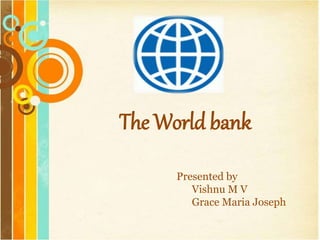 The World bank
Presented by
Vishnu M V
Grace Maria Joseph
 