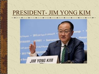 PRESIDENT- JIM YONG KIM
 