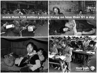 more than 135 million people living on less than $1 a day




                                             World Bank
                                             A World Free of Poverty
 