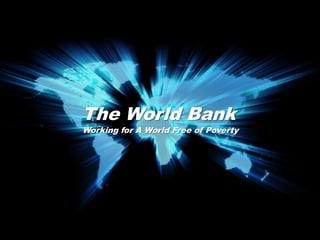 The World Bank
Working for A World Free of Poverty
 
