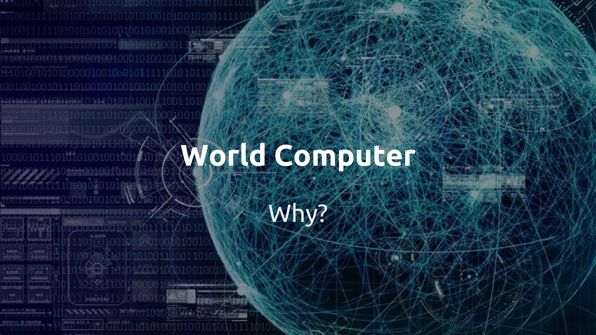 Why?
World Computer
 