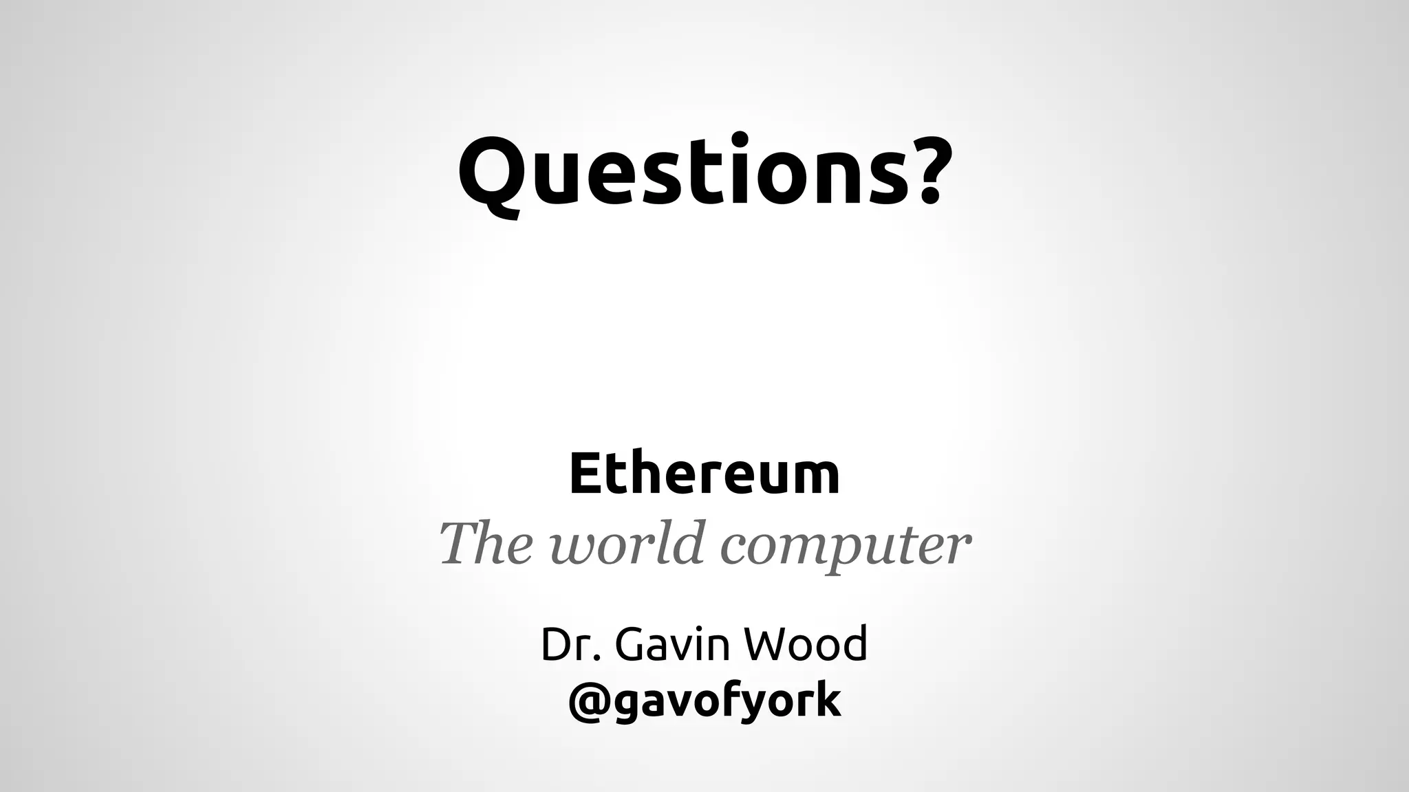 Ethereum
The world computer
Dr. Gavin Wood
@gavofyork
Questions?
 