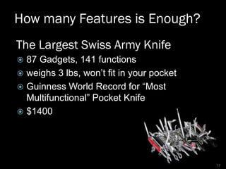The Largest Swiss Army Knife
 87 Gadgets, 141 functions
 weighs 3 lbs, won’t fit in your pocket
 Guinness World Record ...