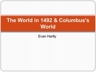 Evan Hartly The World in 1492 & Columbus&apos;s World 