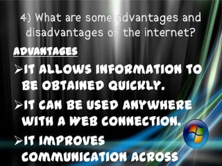 Advantages
It allows information to
 be obtained quickly.
It can be used anywhere
 with a Web connection.
It improves
 communication across
 