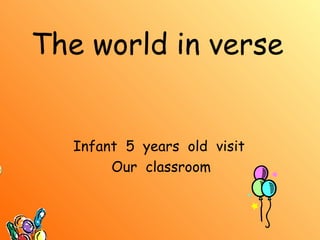 The world in verse Infant  5  years  old  visit  Our  classroom 